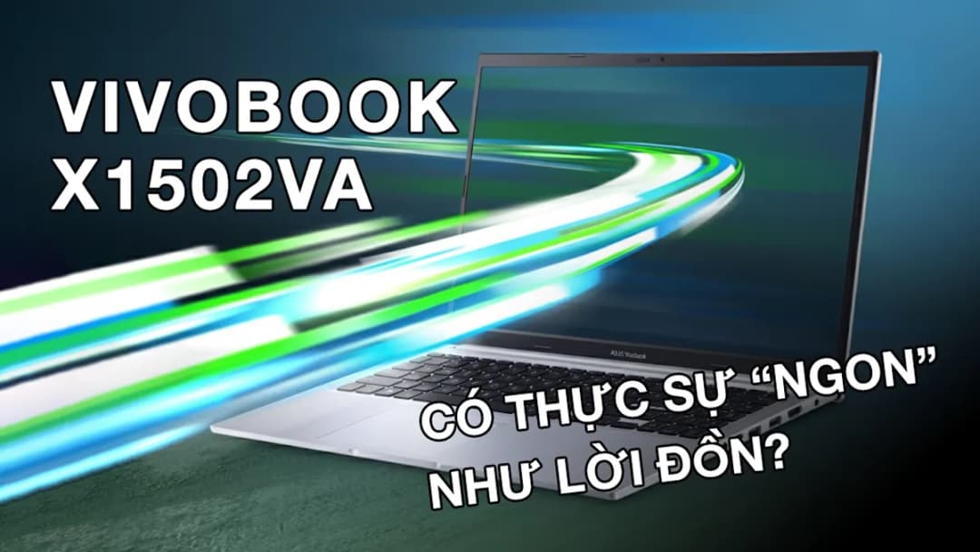 Đánh giá Asus Vivobook X1502VA: lựa chọn hợp lý cho dân văn phòng dưới 15 triệu đồng