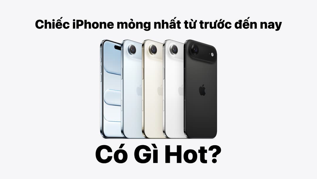 iPhone Air - Chiếc iPhone Mỏng Nhất Từ Trước Đến Nay Có Gì Hot?
