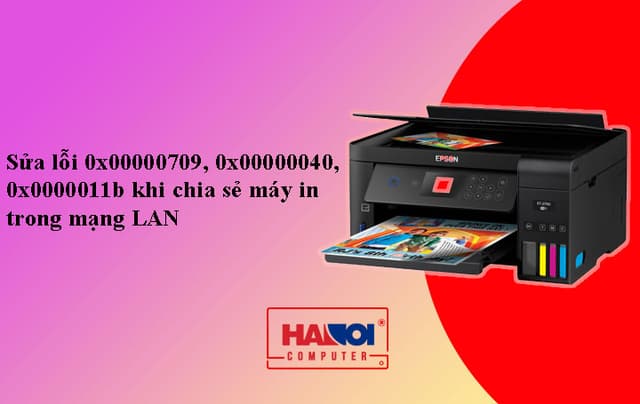 Sửa lỗi 0x00000709, 0x00000040, 0x0000011b khi chia sẻ máy in trong mạng LAN đơn giản với 2 bước