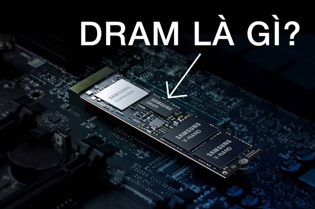 DRAM là gì? Cách nhận biết SSD có DRAM