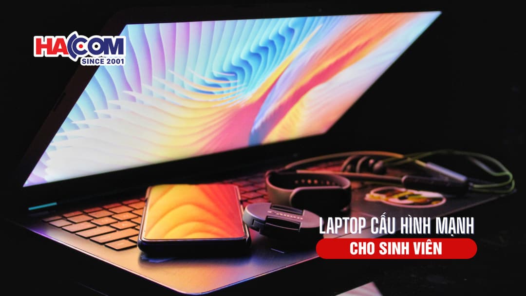 Top laptop cấu hình mạnh cho sinh viên giá tốt tại HACOM