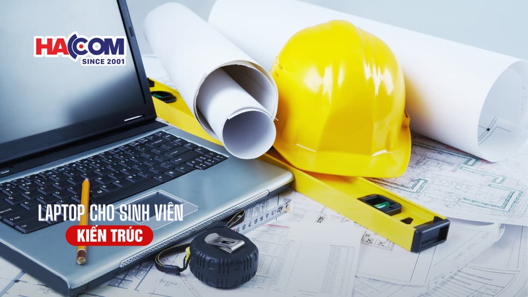 Top 5 laptop cho sinh viên kiến trúc hiệu năng vượt trội giá dưới 20 triệu