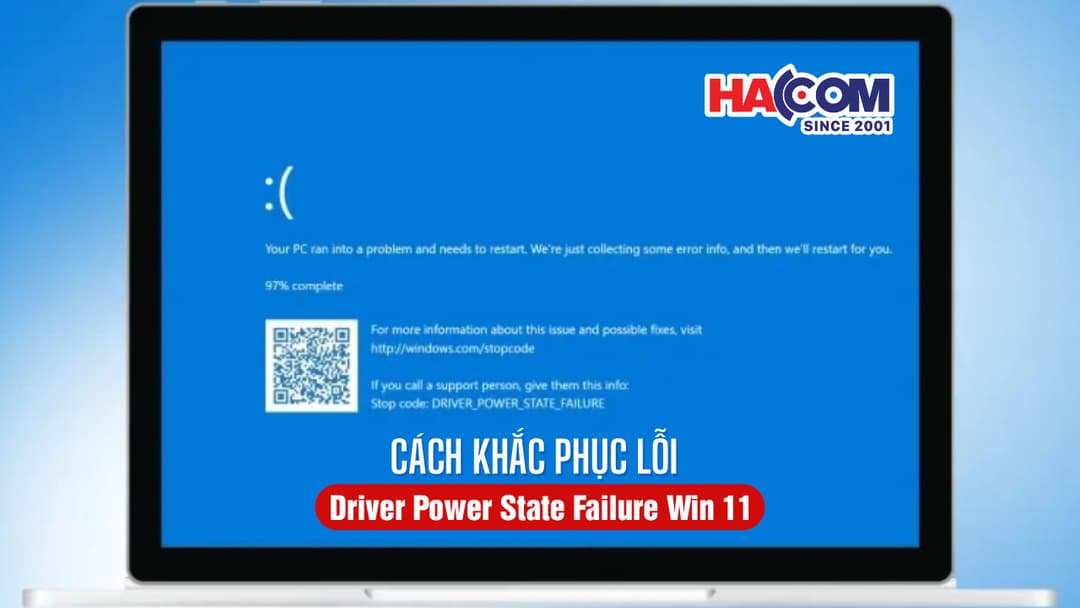 Cách khắc phục lỗi Driver Power State Failure Win 11 hiệu quả nhất