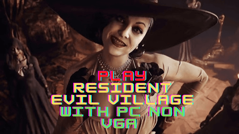 Thử nghiệm chơi Resident Evil Village trên PC không card đồ họa