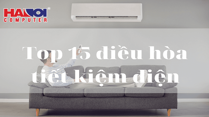 Top 15 Điều hòa tiết kiệm điện đáng mua nhất