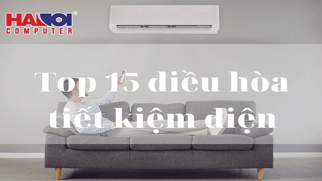 Top 15 Điều hòa tiết kiệm điện đáng mua nhất