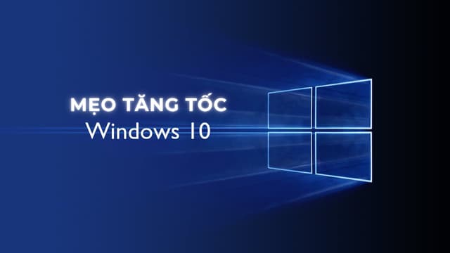 Mẹo tăng tốc Window 10 nhanh xé gió 