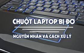 Sửa lỗi chuột máy tính bị đơ - Nguyên nhân và chi tiết cách khắc phục