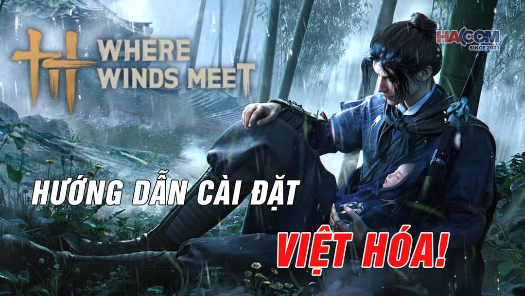 Hướng dẫn chi tiết chơi Where Winds Meet việt hóa