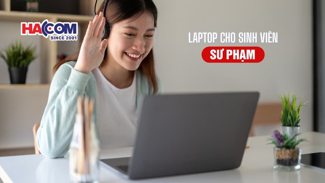 Laptop cho sinh viên sư phạm: Giá dưới 15 triệu - Hiệu năng ổn định